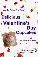 How to Bake the Best Delicious Valentine's Day Cupcakes - In Your Kitchen 0987371428 Book Cover