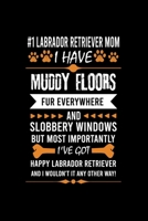 #1  LABRADOR RETRIEVER MOM I HAVE MUDDY FLOORS FUR EVERYWHERE AND SLOBBERY WINDOWS BUT MOST IMPORTANTLY I'VE GOT HAPPY  LABRADOR RETRIEVER MOM AND I ... Great Accessories & Gift Idea for Dog lover. 1696470978 Book Cover