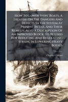 How To Lower Ships' Boats, A Treatise On The Dangers And Defects In The System At Present In Use, And Their Remedy. Also A Description Of An Improved ... Regulating Strain, In Lowering Heavy Bodies 117529411X Book Cover