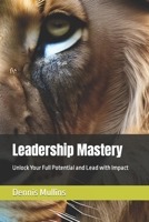 Leadership Mastery: Unlock Your Full Potential and Lead with Impact B0CRPWDLBS Book Cover