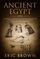 Ancient Egypt: A Concise Overview of the Egyptian History and Mythology Including the Egyptian Gods, Pyramids, Kings and Queens (Ancient History) 1951404246 Book Cover