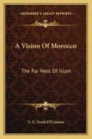 A Vision Of Morocco: The Far West Of Islam 1163154938 Book Cover