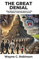 The Great Denial: Why Black Democrats Ignore Truth, Corruption, and Common Sense: The Blind Allegiance That Costs Black Communities Everything (Enemies Within Us) B0DY62GM44 Book Cover
