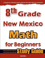 8th Grade New Mexico Math for Beginners: Standardized Testing and Home Schooling Study Guide 1636203116 Book Cover