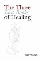 The Three Lost Books of Healing 1411664310 Book Cover