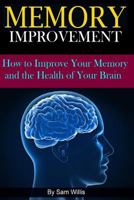 Memory Improvement: How to Improve Your Memory and the Health of Your Brain 1514835428 Book Cover