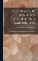 Ein Beitrag zur Kenntnis Eklogite und Amphibolite: Mit Besonderer Berücksichtigung der Vorkommnisse 1018962336 Book Cover