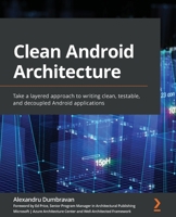 Clean Android Architecture: Take a layered approach to writing clean, testable, and decoupled Android applications 180323458X Book Cover