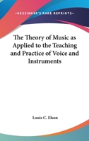 The Theory of Music as Applied to the Teaching and Practice of Voice and Instruments 1017270716 Book Cover