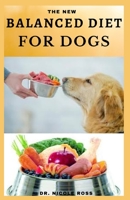THE NEW BALANCED DIET FOR DOGS: Easy-to-prepare and healthy dog food recipes for a balanced diet. B08CGBTYVN Book Cover