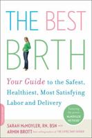 The Best Birth: Your Guide to the Safest, Healthiest, Most Satisfying Labor and Delivery 0738211214 Book Cover