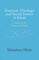 Feminist Theology and Social Justice in Islam: A Case Study on the Sermon of Fatima 1009423061 Book Cover