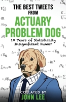 The Best Tweets from Actuary Problem Dog: 10 Years of Statistically Insignificant Humor 1912045206 Book Cover