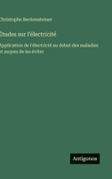 Études sur l'électricité: Application de l'électricté au debut des maladies et moyen de les éviter (French Edition) 3563017980 Book Cover