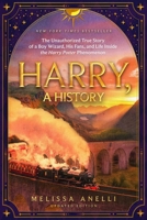 Harry, A History: The Unauthorized True Story of a Boy Wizard, His Fans, and Life Inside the Harry Potter Phenomenon 1668266946 Book Cover
