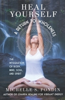Heal Yourself: A Return to Wholeness: The Integration of Body, Mind, Soul, & Spirit B08B386R7R Book Cover