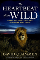 The Heartbeat of the Wild: Dispatches From Landscapes of Wonder, Peril, and Hope 1426222076 Book Cover