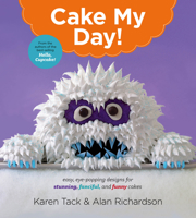 Cake My Day!: Easy, Eye-Popping Designs for Stunning, Fanciful, and Funny Cakes 0544263693 Book Cover