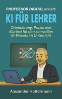 PROFESSOR DIGITAL erklärt: KI für Lehrer: Wie künstliche Intelligenz den Unterricht inspiriert und Schüler wirklich erreicht (German Edition) B0GM9XP2RZ Book Cover