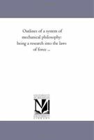 Outlines of a System of Mechanical Philosophy: Being a Research Into the Laws of Force 1425534503 Book Cover