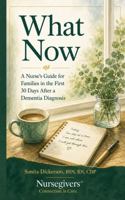What Now: A Nurse's Guide for Families in the First 30 Days After a Dementia Diagnosis B0GZNV2LVC Book Cover