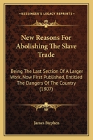 New Reasons for Abolishing the Slave Trade: Being the Last Section of a Larger Work, Now First Published, Entitled the Dangers of the Country. 1165584077 Book Cover