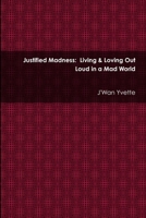 Justified Madness: Living & Loving Out Loud in a Mad World 1300504056 Book Cover