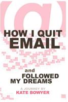 How I Quit eMail & Followed My Dreams 1514877465 Book Cover