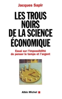 Les trous noirs de la science économique. Essai sur l'impossibilité de penser le temps et l'argent 2226395105 Book Cover