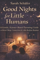 Good Nights for Little Humans: A Gentle, Science-Based Parenting Guide to Better Sleep, Connection & Calm Bedtime Routines B0GN26RVQ9 Book Cover