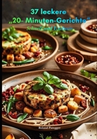 37 leckere "20-Minuten-Gerichte": Schnell und Exclusiv (German Edition) B0GWL2SGGL Book Cover
