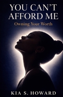 You Can't Afford Me: Owning Your Worth: Owning Your Worth: Owning Your Worth: Owning Your Worth: Owning Your Worth B0GJHWT69Y Book Cover