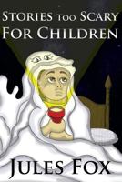 Stories Too Scary For Children: Kids Horror Fiction and Mysticism For Druids, Magicians and Witches Ages 8 and Up 1539094391 Book Cover