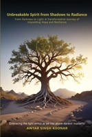 Unbreakable Spirit From Shadows To Radiance: From darkness to light A transformative Journey Of Unyielding Hope and Resilience 1965138543 Book Cover