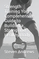 Strength Training Your Comprehensive Guide to Building a Strong and Healthy Body B0CKW842LB Book Cover