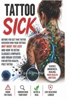 Tattoo Sick: Before You Get That Tattoo Discover How Your Tattoos May Make You Sick and How to Detox Sluggish Lymphatic and Organ Systems for Better H B0H8YWV748 Book Cover