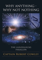 WHY ANYTHING - WHY NOT NOTHING: THE GOLDILOCKS PARAGON 1684710170 Book Cover