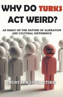 Why Do Turks Act Weird?: An Essay on the Nature of Alienation and Cultural Difference B0CTS4HD3D Book Cover