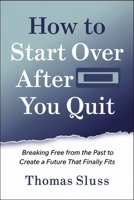 How to Start Over After You Quit: Breaking Free from the Past to Create a Future That Finally Fits B0GN29H4YX Book Cover