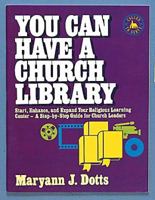 You Can Have a Church Library: Start, Enhance, and Expand Your Religious Learning Center- A Step-By-Step Guide for Church Leaders (Called to Serve) 0687046041 Book Cover
