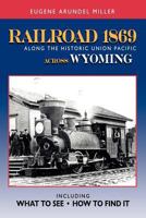 Railroad 1869 Along the Historic Union Pacific Across Wyoming 097285116X Book Cover