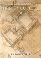 The early residential buildings of Trinity College Dublin: Architecture, financing, people 1846829682 Book Cover
