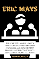 Eric Mays: The Rebel with a Cause - How a Flint Councilman Challenged the Status Quo and Spoke His Mind, Regardless of the Consequences, Also leaving a Vacant Seat Behind. B0CWLJWJD7 Book Cover