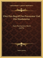 Uber Den Begriff Des Procurator Und Des Mandatarius: Nach Romischem Recht 1169597815 Book Cover