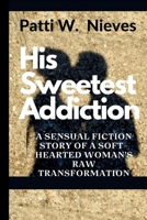 His Sweetest Addiction: A Sensual Fiction Story of a Soft-Hearted Woman’s Raw Transformation B0FGN6PYTF Book Cover
