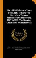 The old Middletown Town Book, 1667 to 1700; The Records of Quaker Marriages at Shrewsbury, 1667 to 1731; The Burying Grounds of old Monmouth 9353928400 Book Cover