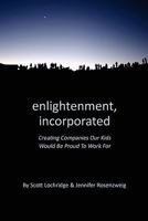 Enlightenment, Incorporated: Creating Companies Our Kids Would be Proud to Work For 143923678X Book Cover