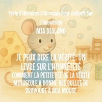 Je Peux Dire la Vérité: Comment la Toute Petite Fée de la Vérité A Donné à Mia Mouse Des Bulles de Bravoure (Série d'Histoires d'Animaux Pour Enfants Sur l'Honnêteté) (French Edition) B0GJWYFGDS Book Cover