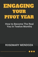 Engaging Your Pivot Year: How To Become The Real You in Twelve Months B0CRQ6THM7 Book Cover