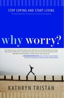 Why Worry?: Stop Coping and Start Living 1582703876 Book Cover